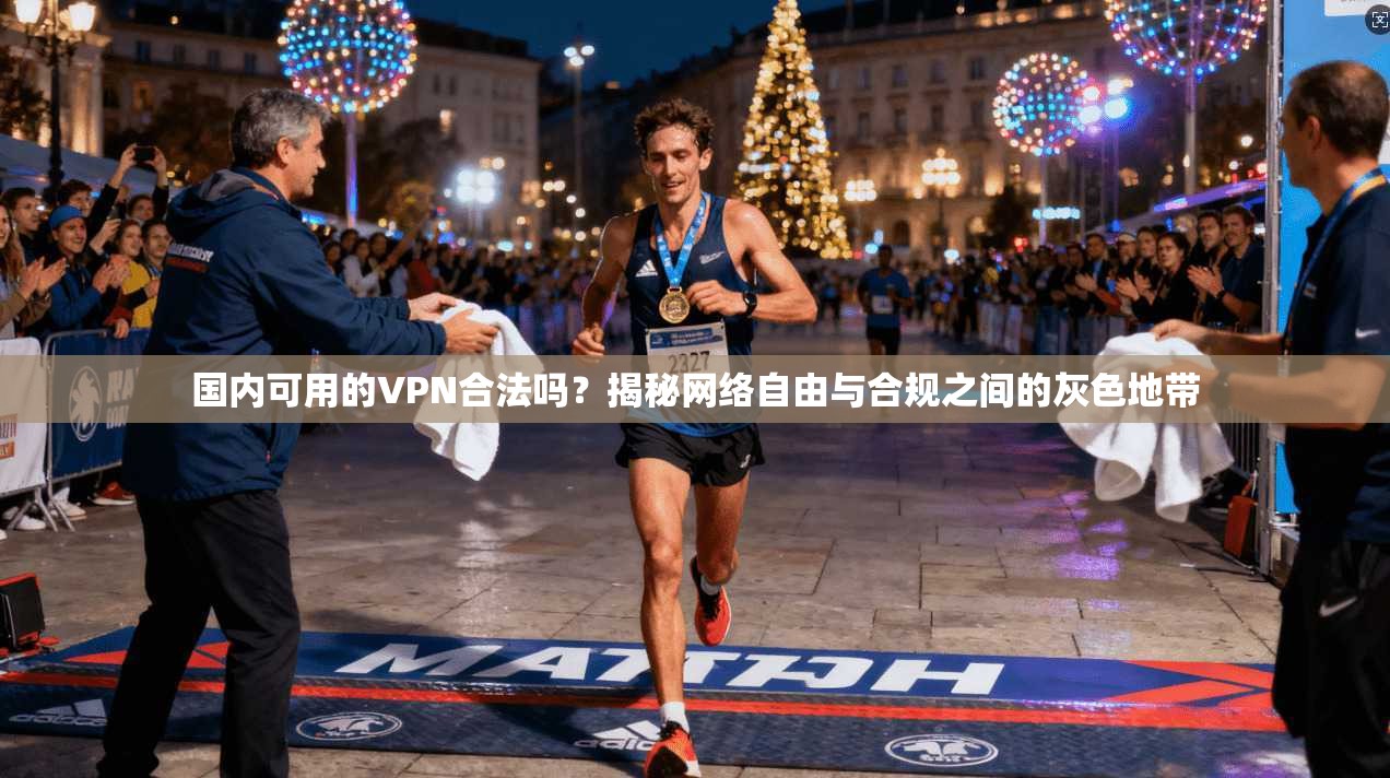 国内可用的VPN合法吗？揭秘网络自由与合规之间的灰色地带