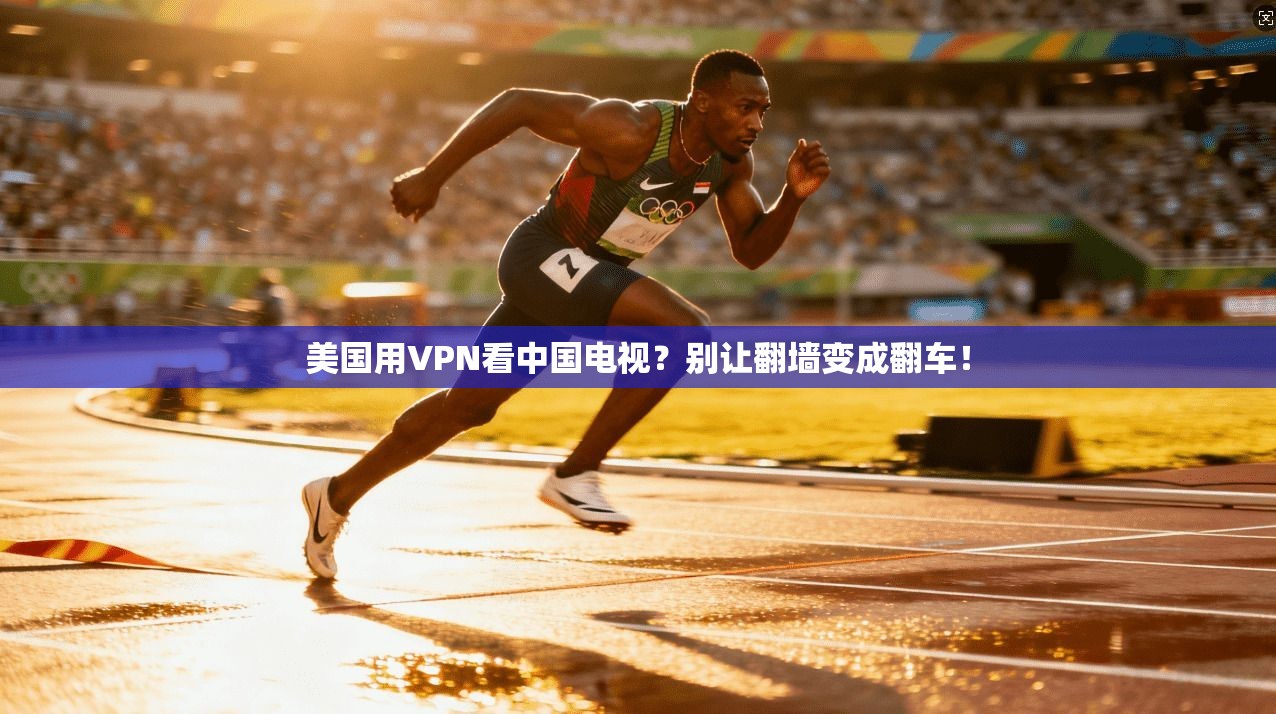 美国用VPN看中国电视？别让翻墙变成翻车！