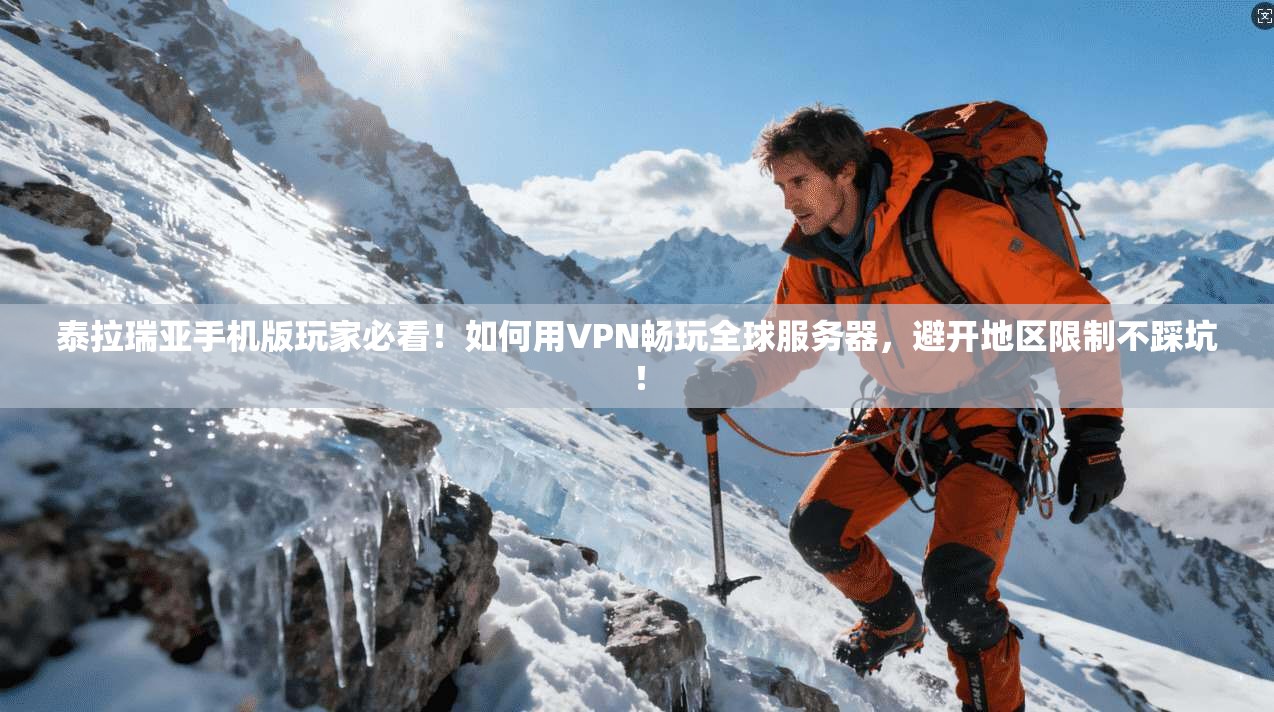 泰拉瑞亚手机版玩家必看!如何用VPN畅玩全球服务器,避开地区限制不踩坑!