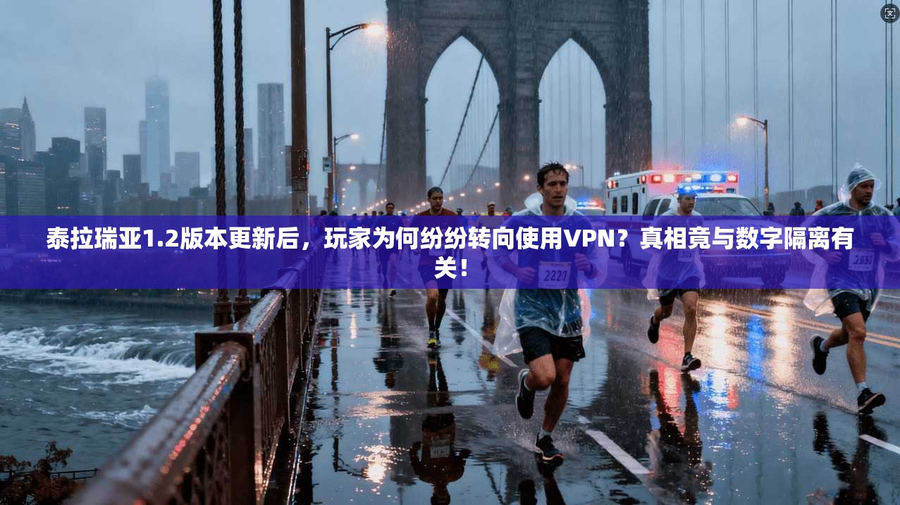 泰拉瑞亚1.2版本更新后，玩家为何纷纷转向使用VPN？真相竟与数字隔离有关！