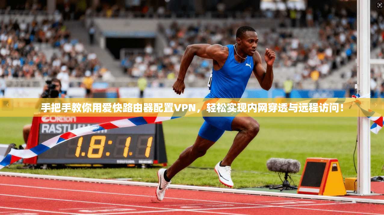 手把手教你用爱快路由器配置VPN，轻松实现内网穿透与远程访问！