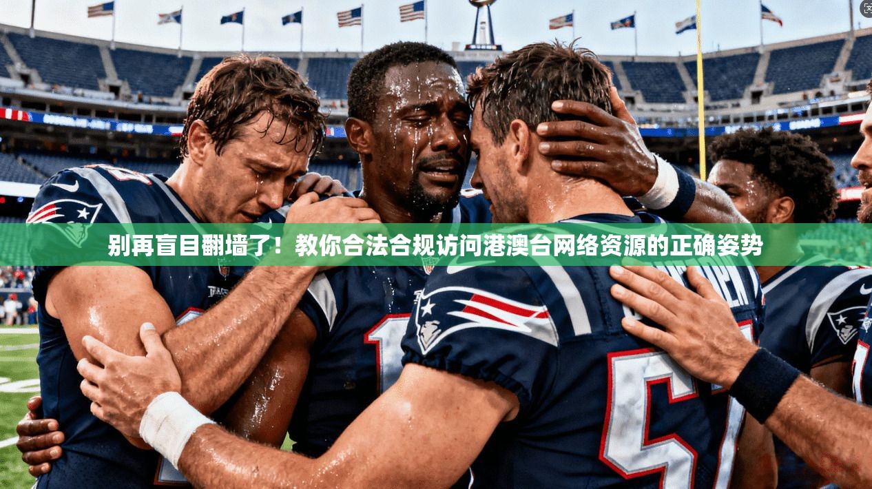 别再盲目翻墙了！教你合法合规访问港澳台网络资源的正确姿势