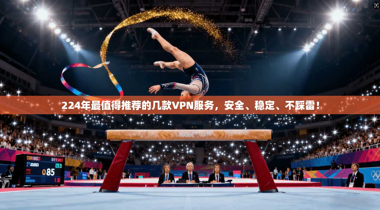 224年最值得推荐的几款VPN服务，安全、稳定、不踩雷！