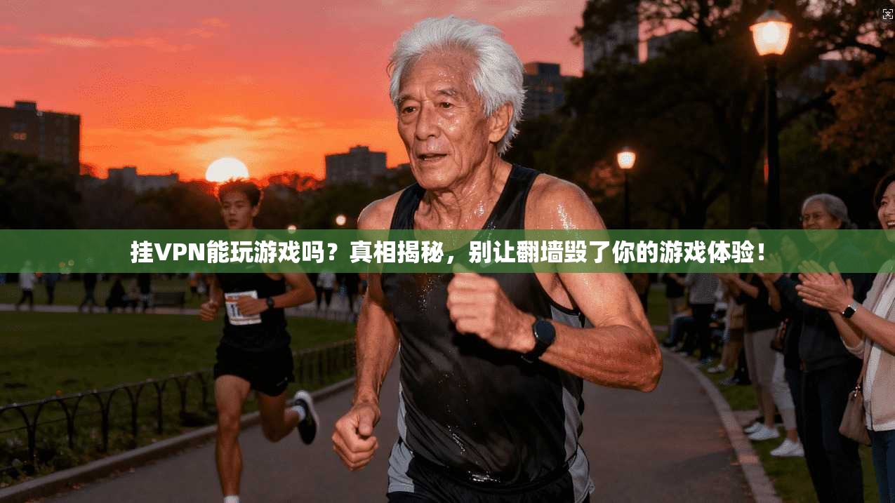 挂VPN能玩游戏吗?真相揭秘,别让翻墙毁了你的游戏体验!