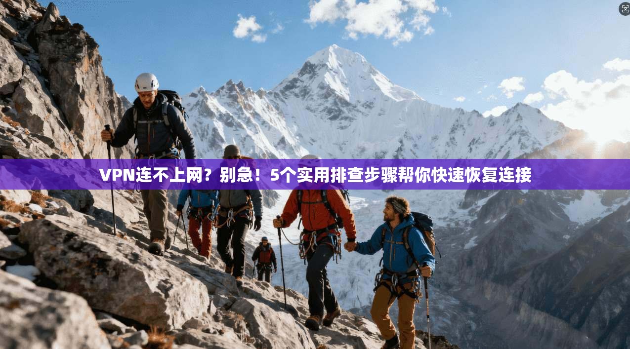 VPN连不上网？别急！5个实用排查步骤帮你快速恢复连接