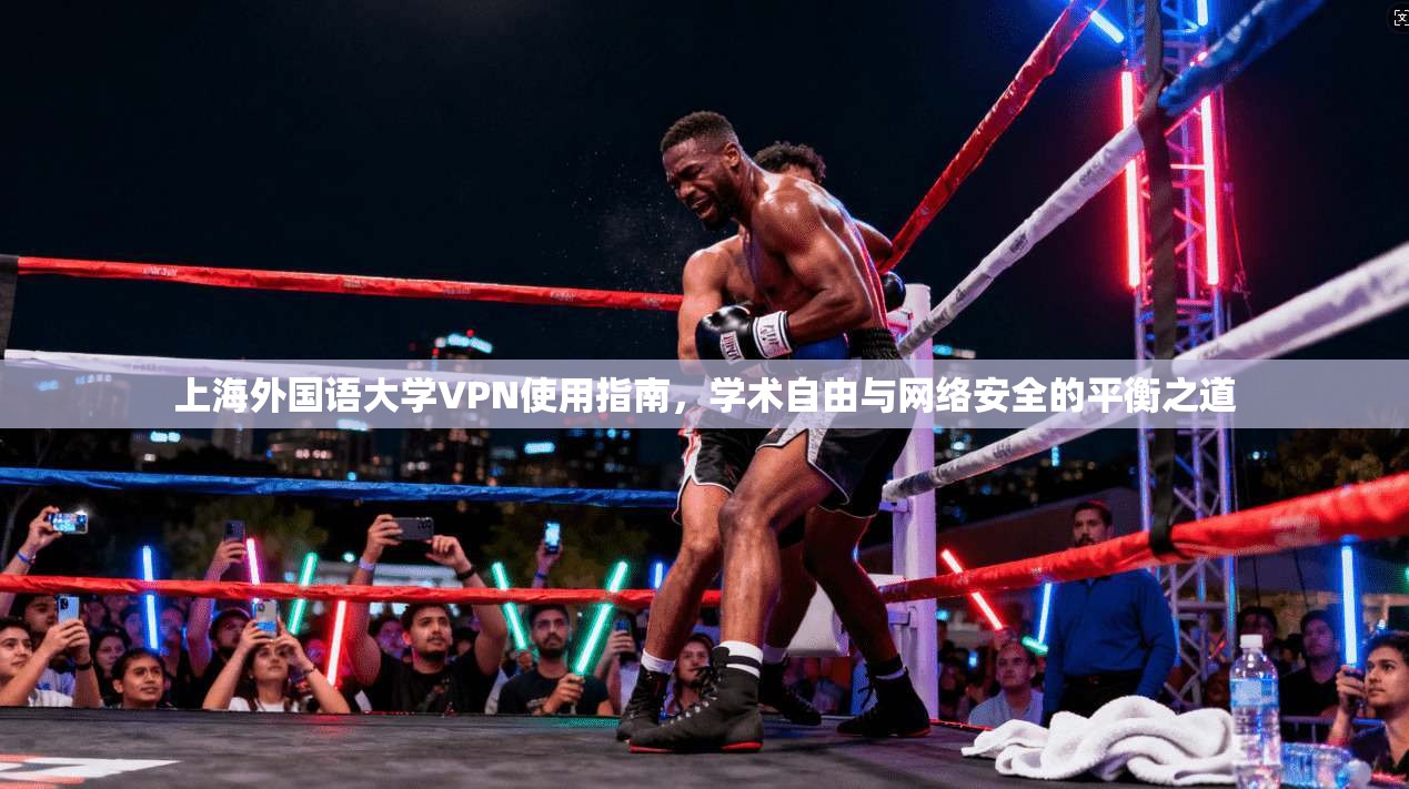 上海外国语大学VPN使用指南，学术自由与网络安全的平衡之道