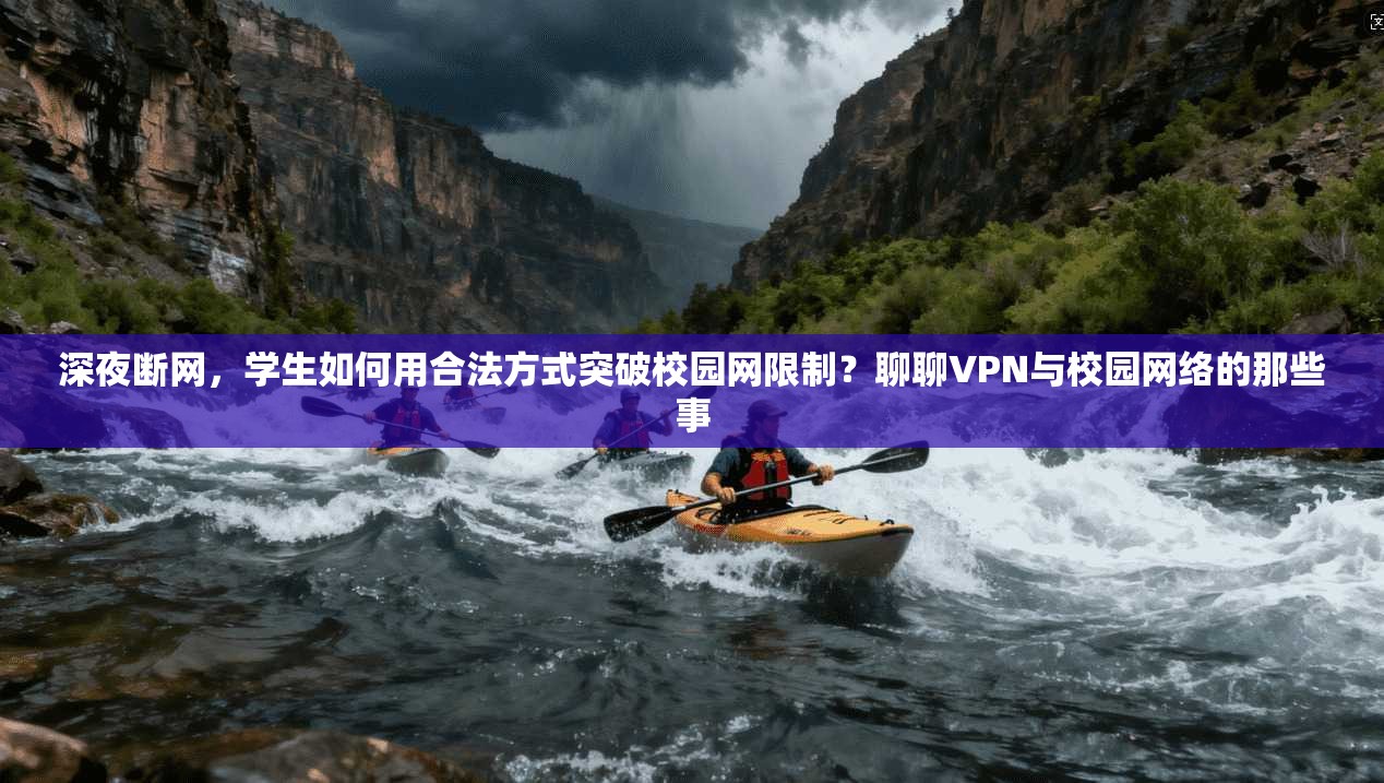 深夜断网,学生如何用合法方式突破校园网限制?聊聊VPN与校园网络的那些事