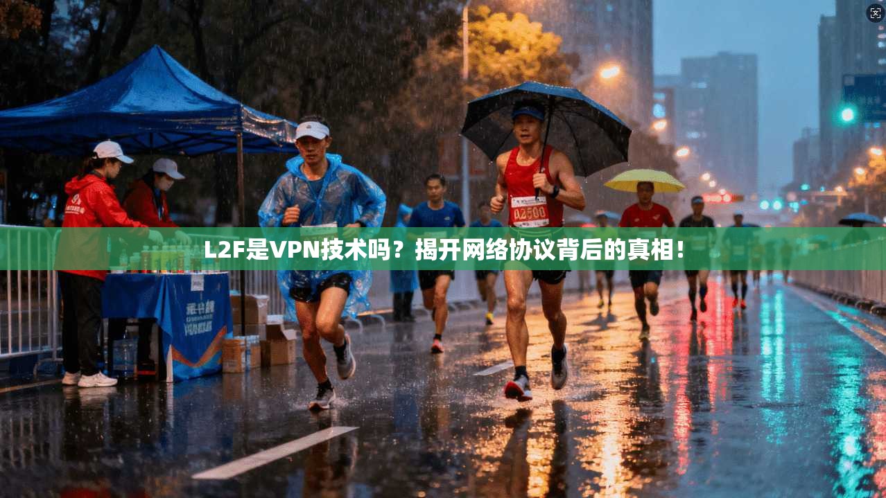 L2F是VPN技术吗?揭开网络协议背后的真相!