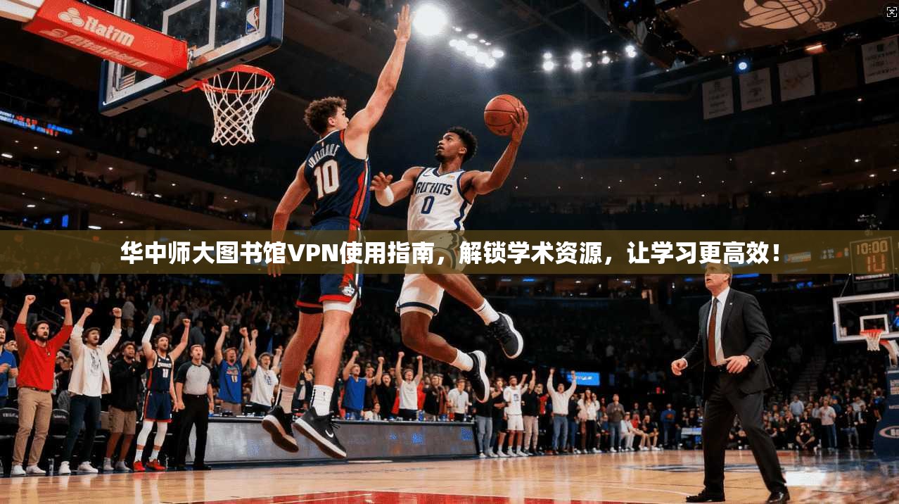 华中师大图书馆VPN使用指南,解锁学术资源,让学习更高效!