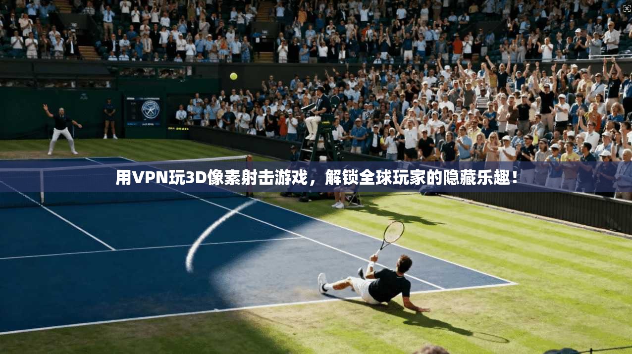 用VPN玩3D像素射击游戏,解锁全球玩家的隐藏乐趣!