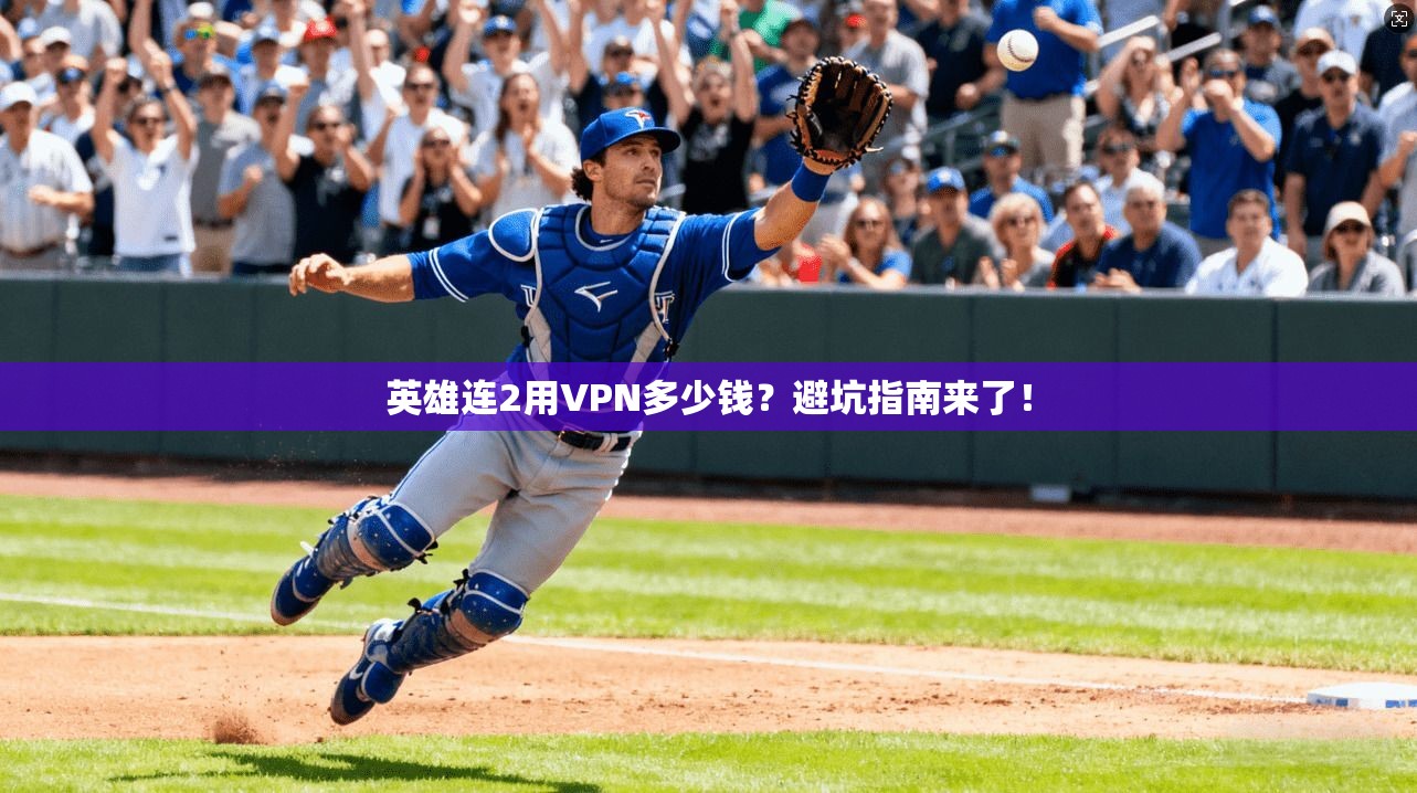 英雄连2用VPN多少钱？避坑指南来了！