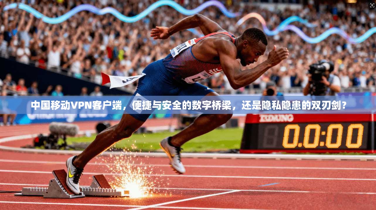 中国移动VPN客户端，便捷与安全的数字桥梁，还是隐私隐患的双刃剑？