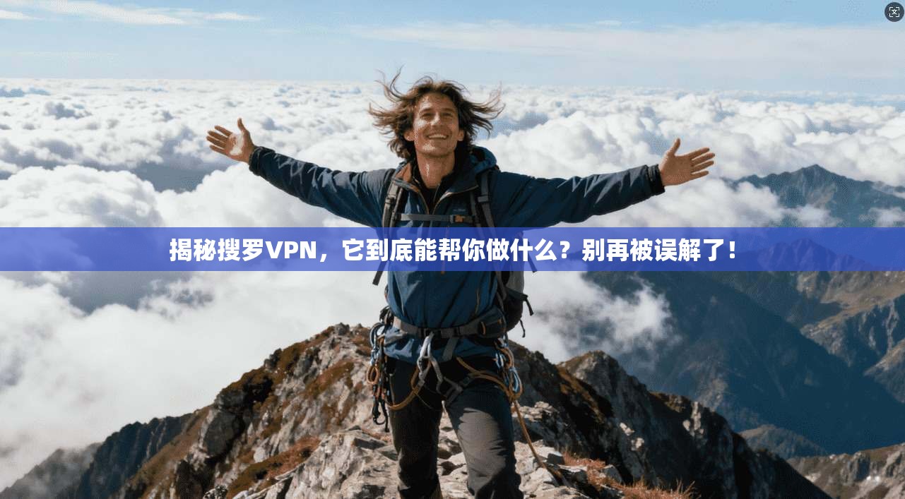 揭秘搜罗VPN，它到底能帮你做什么？别再被误解了！