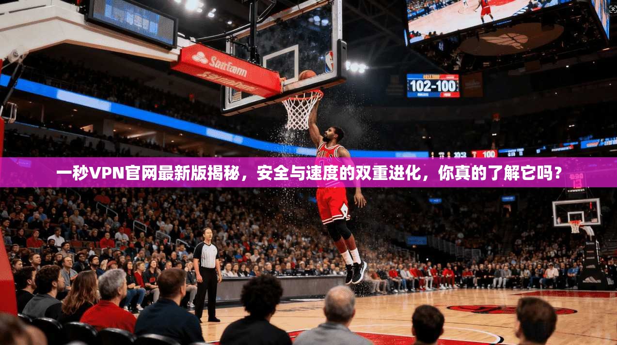 一秒VPN官网最新版揭秘，安全与速度的双重进化，你真的了解它吗？