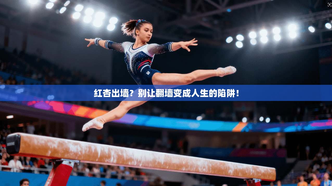红杏出墙?别让翻墙变成人生的陷阱!