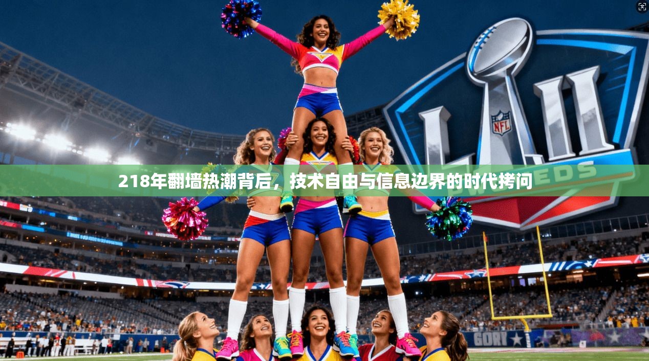 218年翻墙热潮背后,技术自由与信息边界的时代拷问
