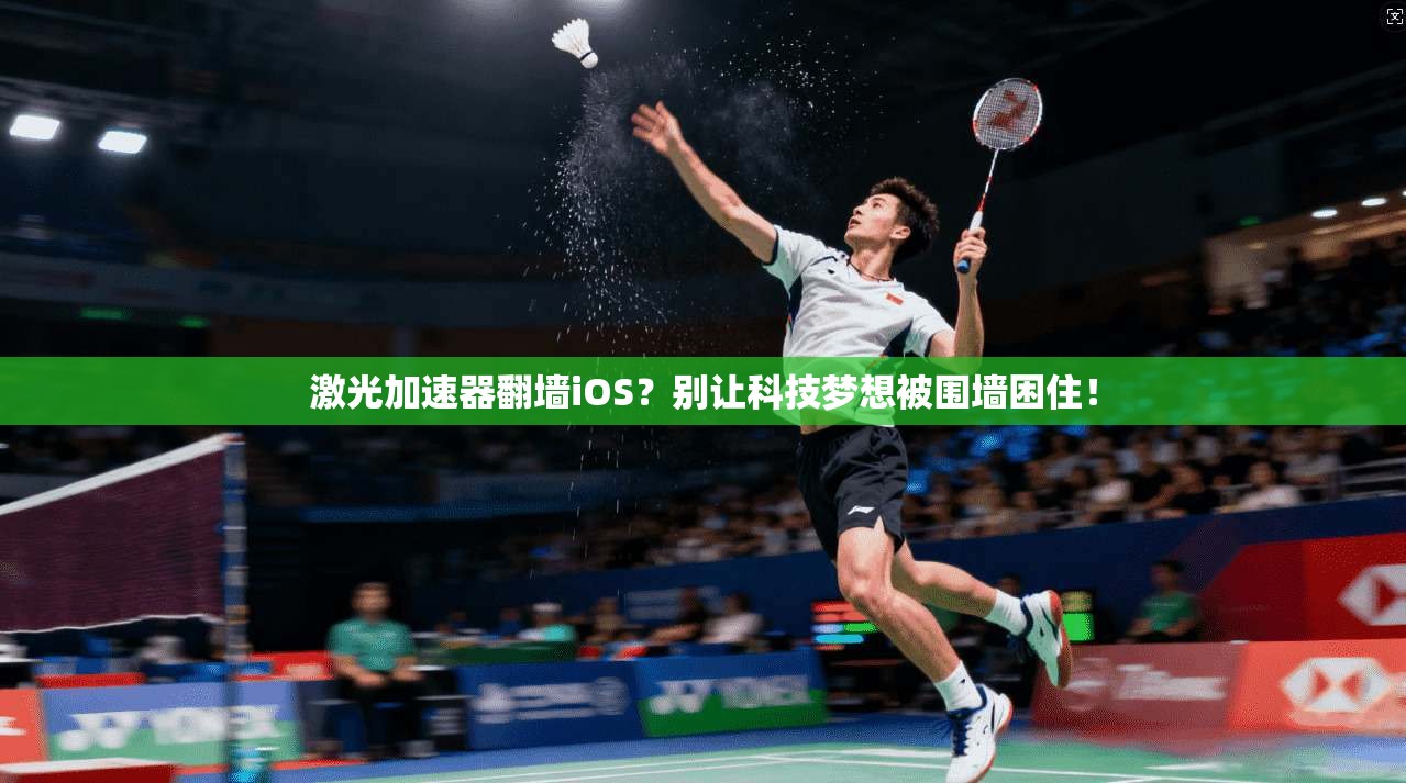 激光加速器翻墙iOS？别让科技梦想被围墙困住！