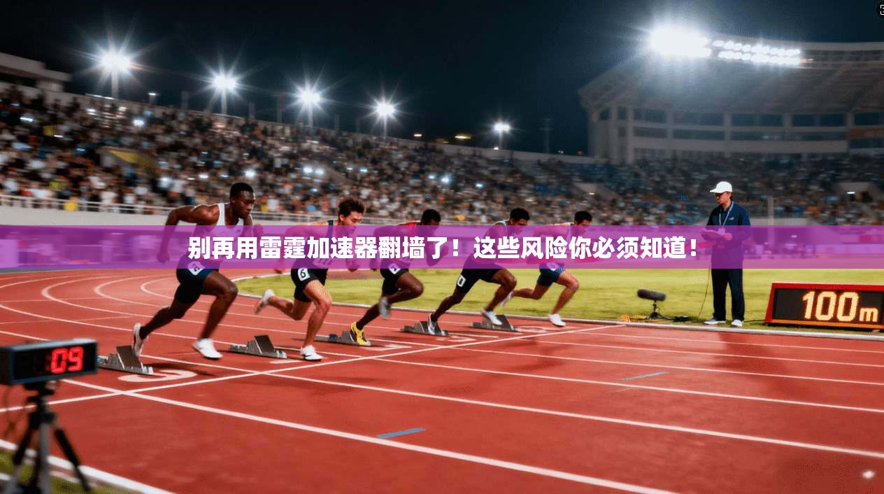 别再用雷霆加速器翻墙了！这些风险你必须知道！