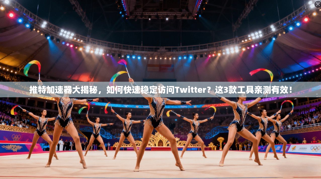 推特加速器大揭秘,如何快速稳定访问Twitter?这3款工具亲测有效!