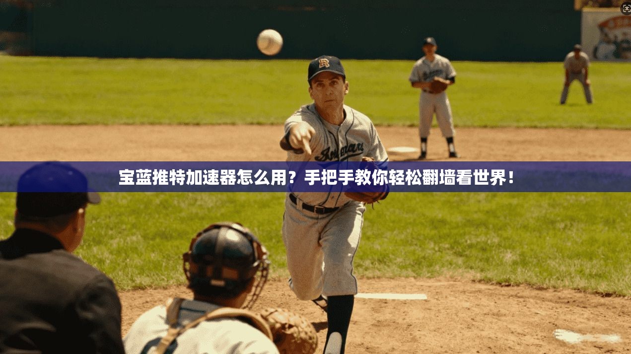 宝蓝推特加速器怎么用？手把手教你轻松翻墙看世界！